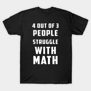 4 Out Of 3 People Struggle With Math T-Shirt